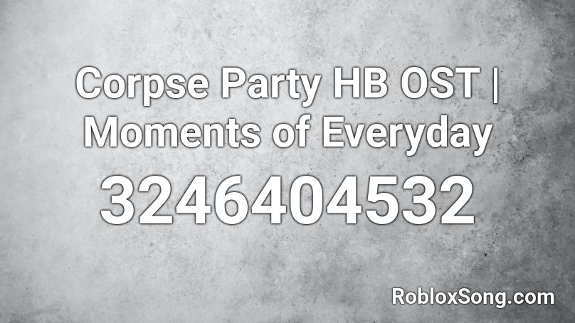 Corpse Party HB OST | Moments of Everyday Roblox ID