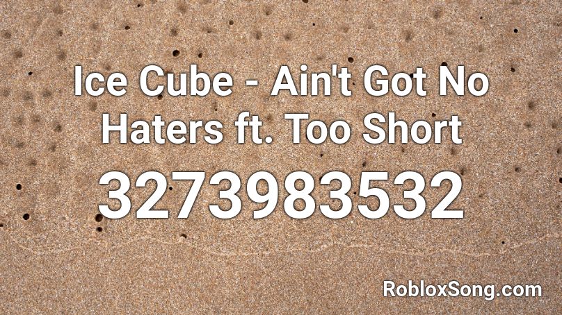 Ice Cube Ain T Got No Haters Ft Too Short Roblox Id Roblox Music Codes - roblox image id i won