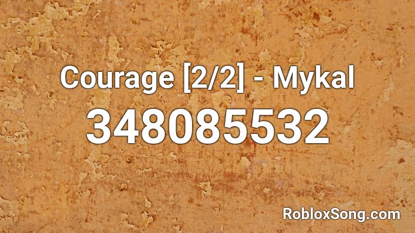 Courage [2/2] - Mykal Roblox ID