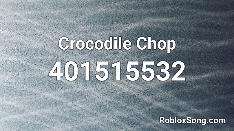 Crocodile Chop Roblox ID