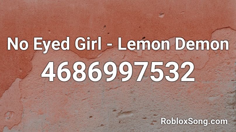 No Eyed Girl - Lemon Demon Roblox ID