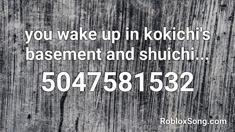 you wake up in kokichi's basement and shuichi... Roblox ID