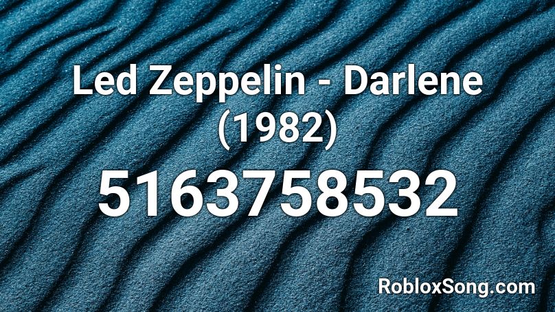 Led Zeppelin - Darlene (1982) Roblox ID