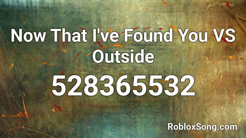 Now That I've Found You VS Outside Roblox ID