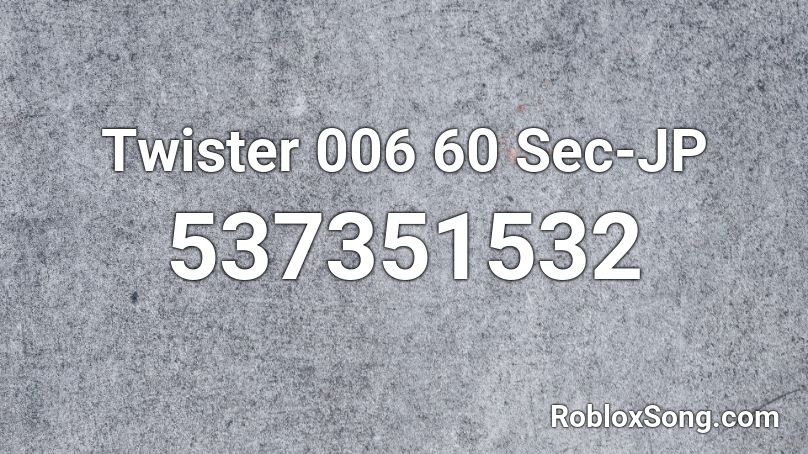 Twister 006 60 Sec-JP Roblox ID