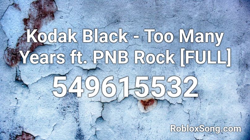 Kodak Black - Too Many Years ft. PNB Rock [FULL] Roblox ID