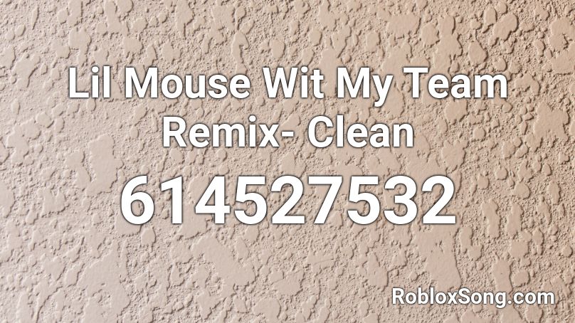 Lil Mouse Wit My Team Remix- Clean Roblox ID