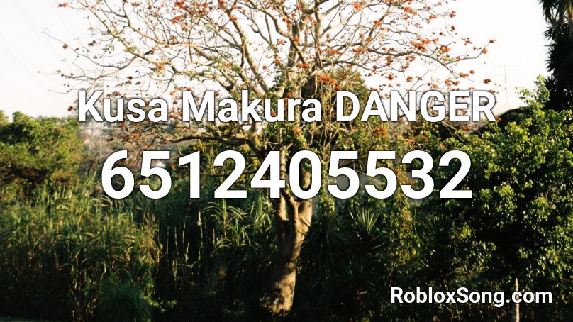 Kusa Makura DANGER Roblox ID