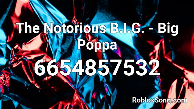 The Notorious B.I.G. - Big Poppa Roblox ID