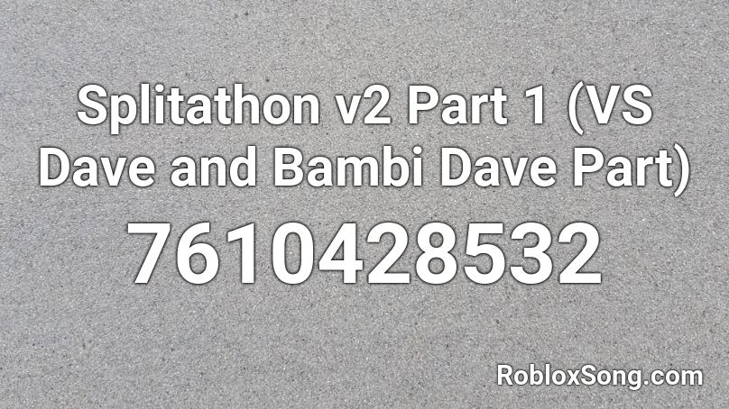 Splitathon v2 Part 1 (VS Dave and Bambi Dave Part) Roblox ID