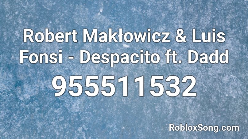 Robert Maklowicz Luis Fonsi Despacito Ft Dadd Roblox Id Roblox Music Codes - despacito remix roblox song id