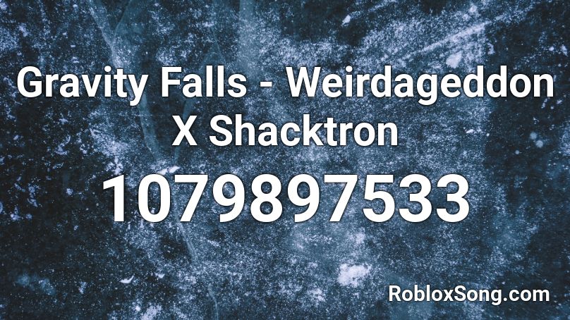 Gravity Falls - Weirdageddon X Shacktron Roblox ID