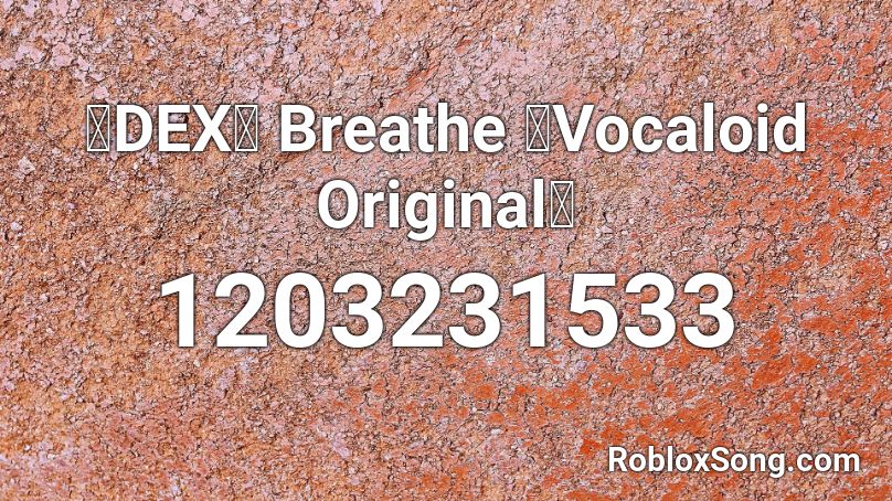 【DEX】 Breathe 【Vocaloid Original】 Roblox ID