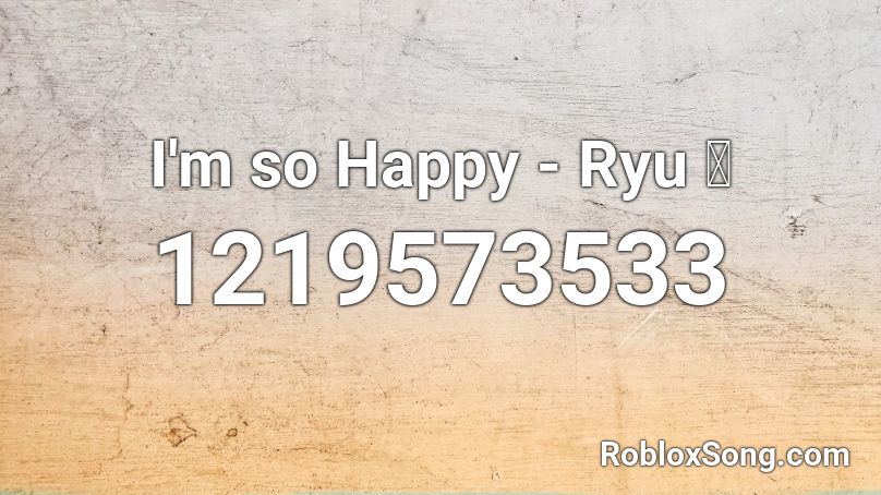 I'm so Happy - Ryu ⭐ Roblox ID