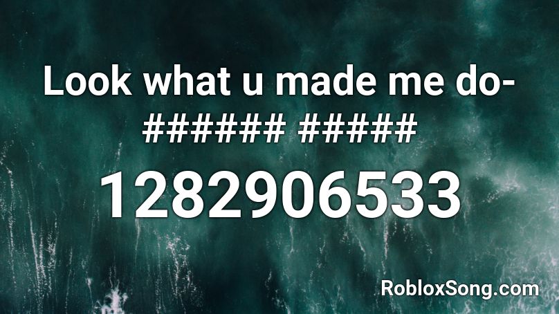 Look what u made me do- ###### ##### Roblox ID