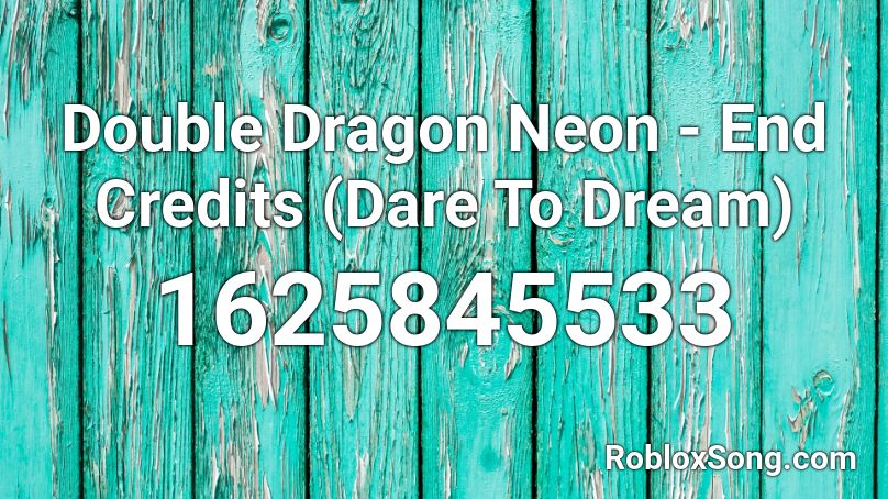 Double Dragon Neon - End Credits (Dare To Dream) Roblox ID