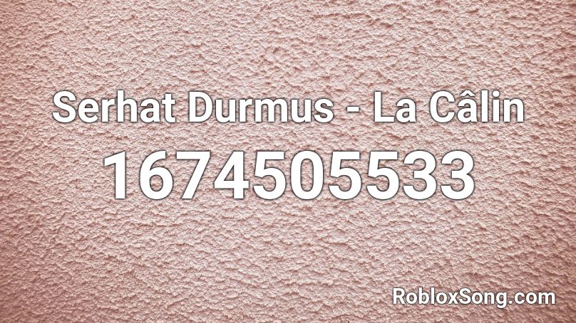 Serhat Durmus - La Câlin  Roblox ID