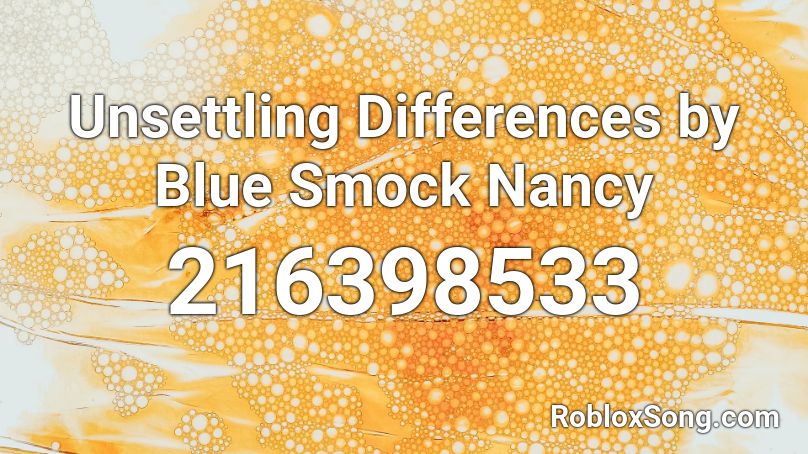 Unsettling Differences by Blue Smock Nancy Roblox ID