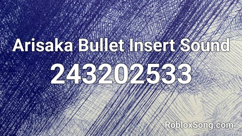 Arisaka Bullet Insert Sound Roblox ID