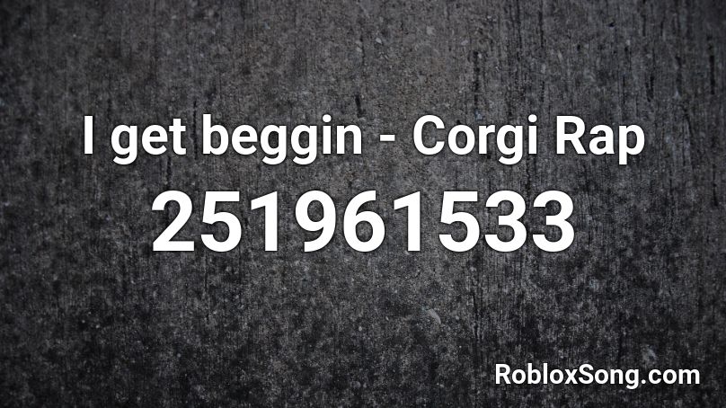 I get beggin - Corgi Rap  Roblox ID