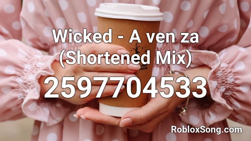 Wicked - A ven za (Shortened Mix) Roblox ID