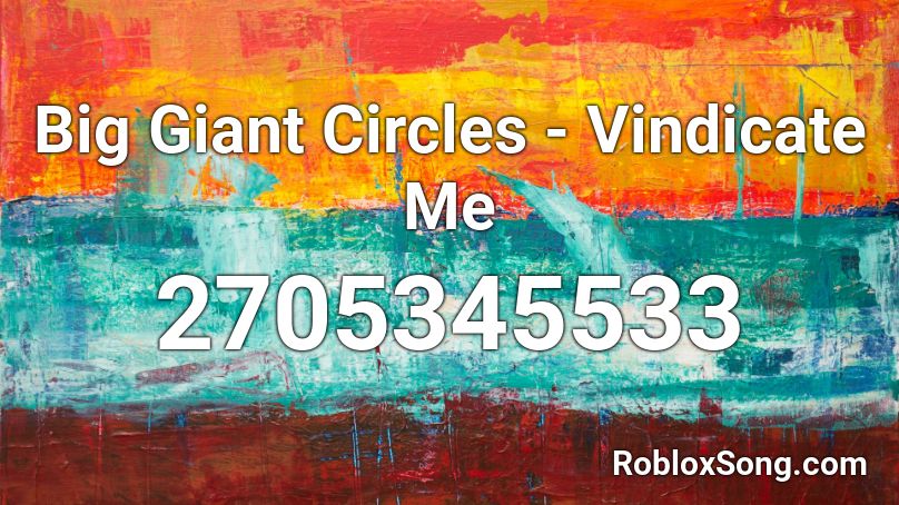 Big Giant Circles - Vindicate Me  Roblox ID