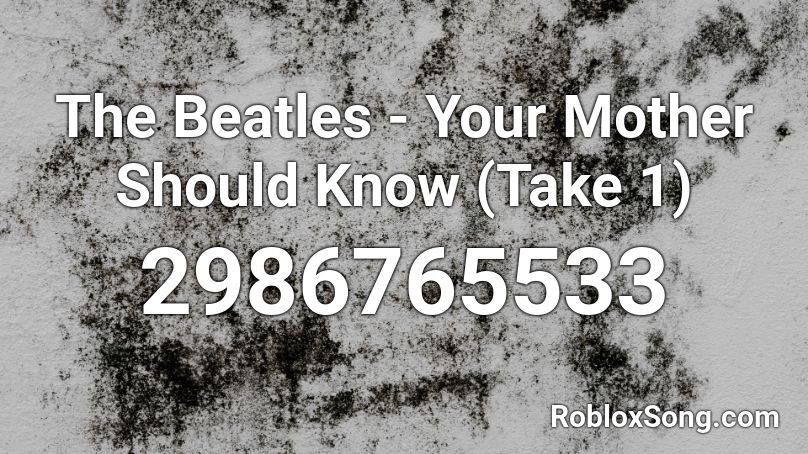 The Beatles - Your Mother Should Know (Take 1)  Roblox ID