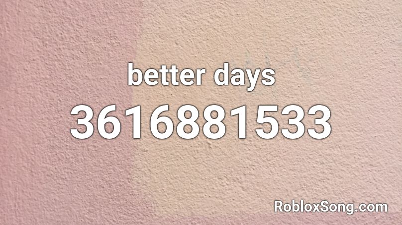 Better Days Roblox Id Roblox Music Codes - good days roblox song code