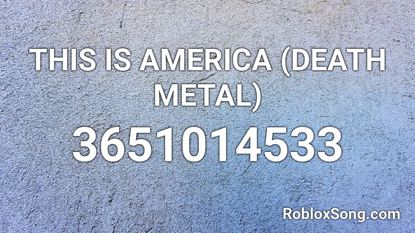 This Is America Death Metal Roblox Id Roblox Music Codes - roblox this is america id