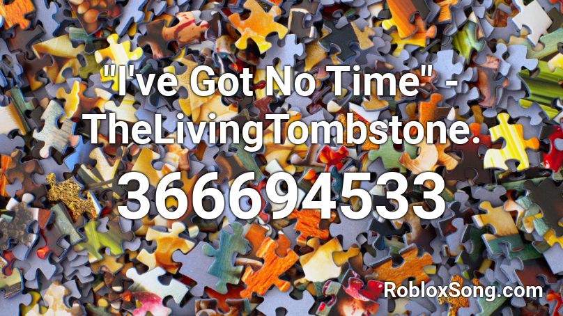 I Ve Got No Time Thelivingtombstone Roblox Id Roblox Music Codes - roblox fnaf 4 song id i got no time