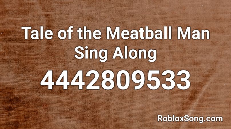 Tale Of The Meatball Man Sing Along Roblox Id Roblox Music Codes - meatball man roblox id