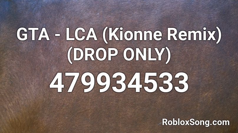 GTA - LCA (Kionne Remix) (DROP ONLY) Roblox ID