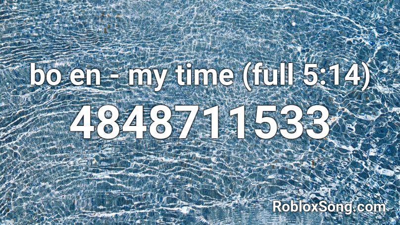 bo en - my time (full 5:14) Roblox ID