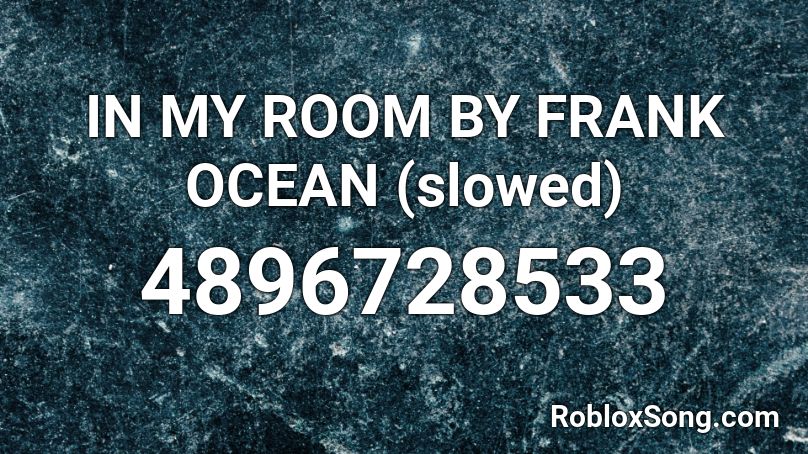 IN MY ROOM BY FRANK OCEAN (slowed) Roblox ID