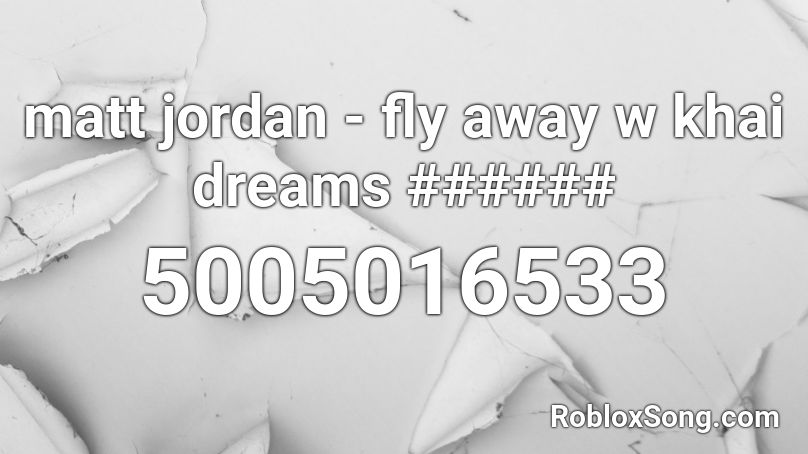 matt jordan - fly away w khai dreams ###### Roblox ID