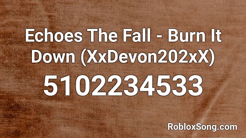 Echoes The Fall - Burn It Down (XxDevon202xX) Roblox ID