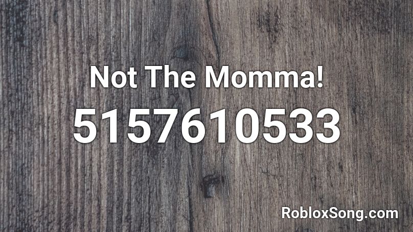 Not The Momma! Roblox ID