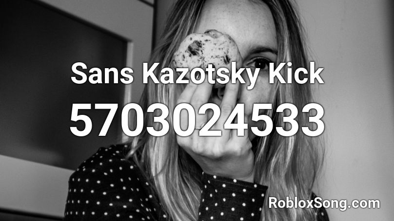 Sans Kazotsky Kick Roblox Id Roblox Music Codes - kazotsky kick song roblox id