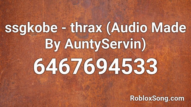 ssgkobe - thrax (Audio Made By AuntyServin) Roblox ID