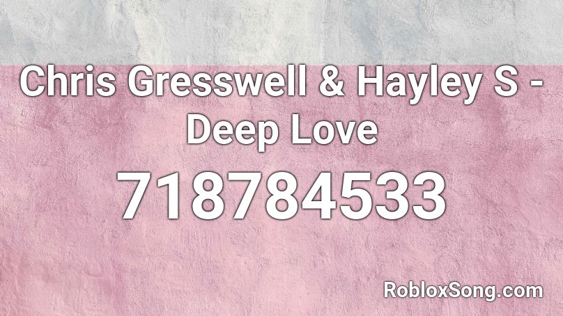 Chris Gresswell & Hayley S - Deep Love Roblox ID