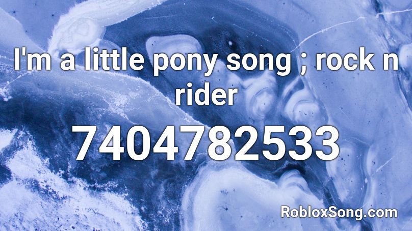 I'm a little pony song ; rock n rider Roblox ID