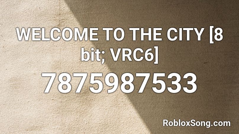 WELCOME TO THE CITY [8 bit; VRC6] Roblox ID