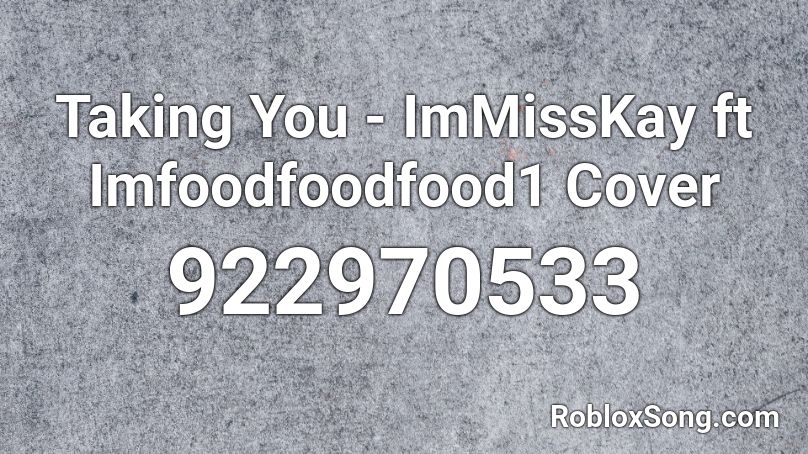 Taking You - ImMissKay ft Imfoodfoodfood1 Cover  Roblox ID