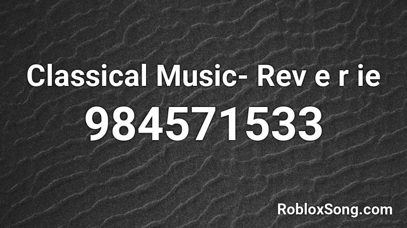 Classical Music- Rev e r ie Roblox ID