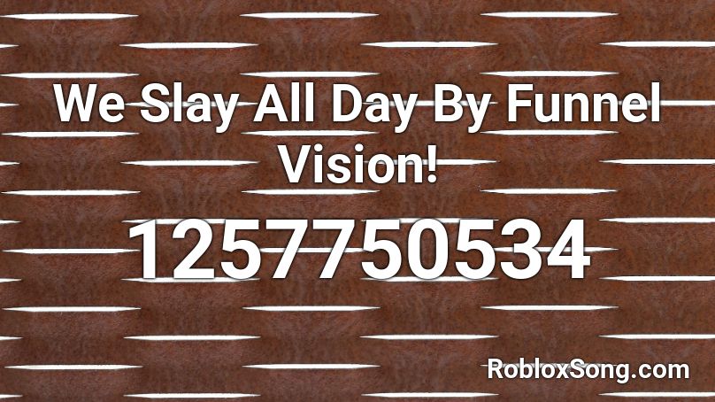 We Slay All Day By Funnel Vision! Roblox ID