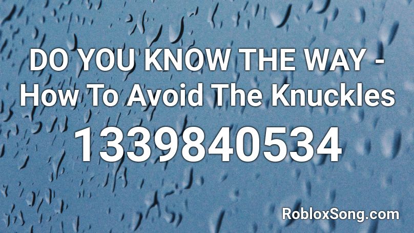 DO YOU KNOW THE WAY - How To Avoid The Knuckles Roblox ID