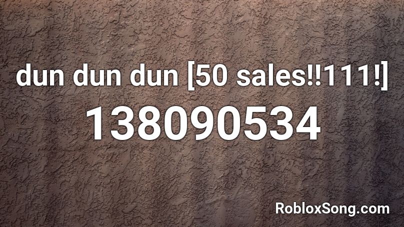 dun dun dun [50 sales!!111!] Roblox ID