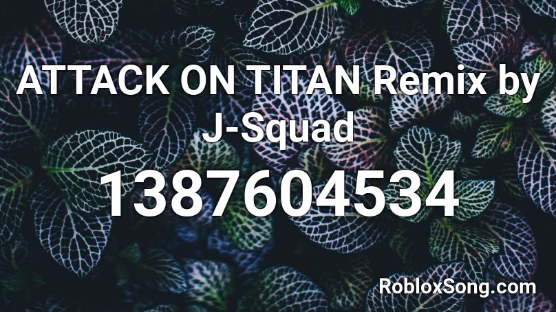 ATTACK ON TITAN Remix by J-Squad Roblox ID