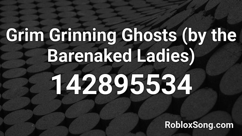 Grim Grinning Ghosts (by the Barenaked Ladies) Roblox ID