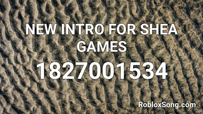 NEW INTRO FOR SHEA GAMES Roblox ID